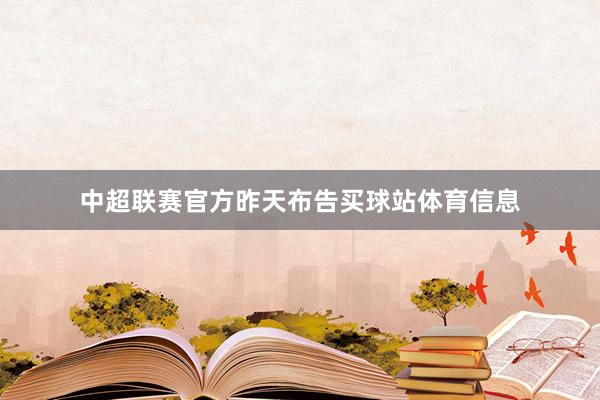 中超联赛官方昨天布告买球站体育信息