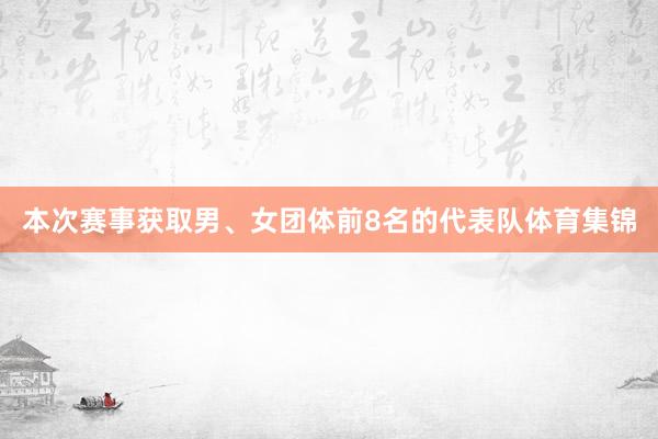 本次赛事获取男、女团体前8名的代表队体育集锦