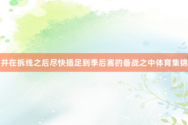并在拆线之后尽快插足到季后赛的备战之中体育集锦