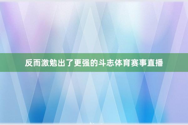 反而激勉出了更强的斗志体育赛事直播