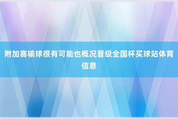 附加赛输球很有可能也概况晋级全国杯买球站体育信息