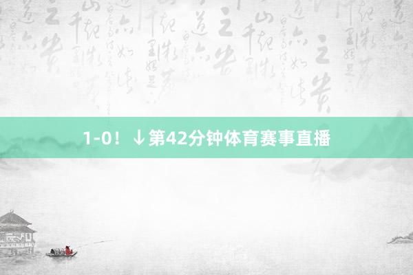 1-0！↓第42分钟体育赛事直播