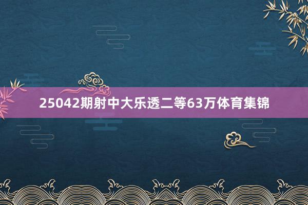 25042期射中大乐透二等63万体育集锦
