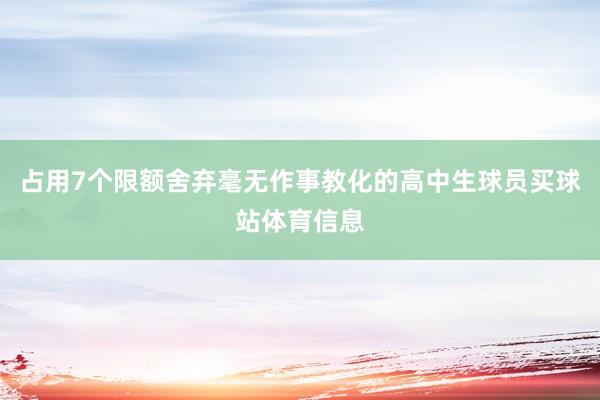占用7个限额舍弃毫无作事教化的高中生球员买球站体育信息