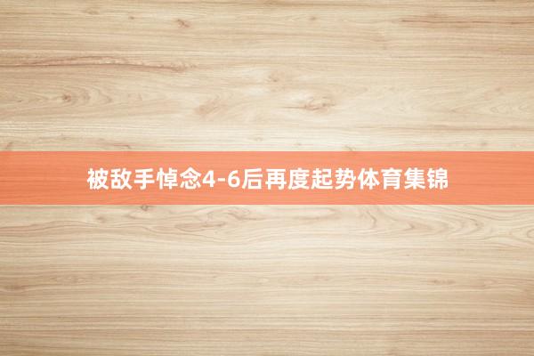 被敌手悼念4-6后再度起势体育集锦