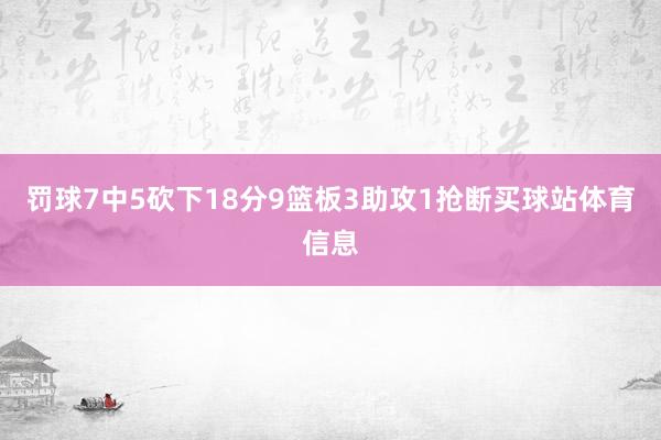 罚球7中5砍下18分9篮板3助攻1抢断买球站体育信息