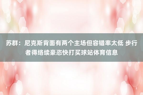 苏群：尼克斯背面有两个主场但容错率太低 步行者得络续豪恣快打买球站体育信息