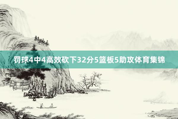 罚球4中4高效砍下32分5篮板5助攻体育集锦
