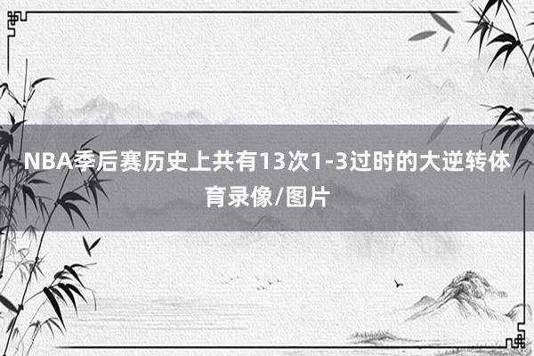 NBA季后赛历史上共有13次1-3过时的大逆转体育录像/图片