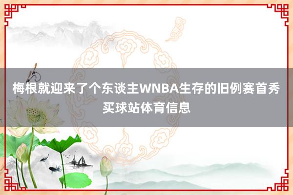 梅根就迎来了个东谈主WNBA生存的旧例赛首秀买球站体育信息