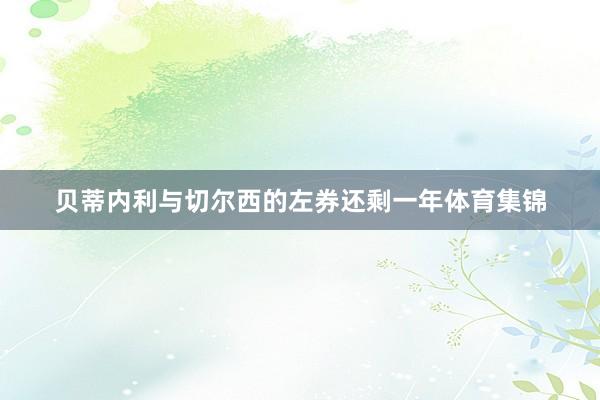 贝蒂内利与切尔西的左券还剩一年体育集锦