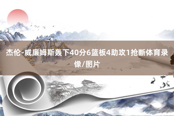 杰伦-威廉姆斯轰下40分6篮板4助攻1抢断体育录像/图片