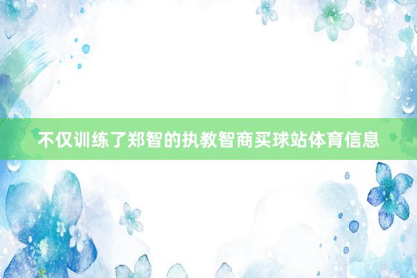 不仅训练了郑智的执教智商买球站体育信息