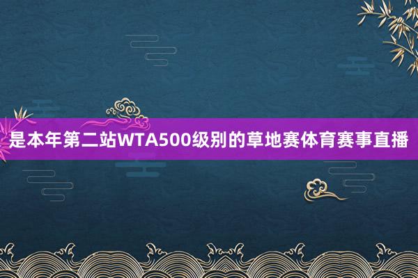 是本年第二站WTA500级别的草地赛体育赛事直播