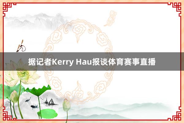 据记者Kerry Hau报谈体育赛事直播
