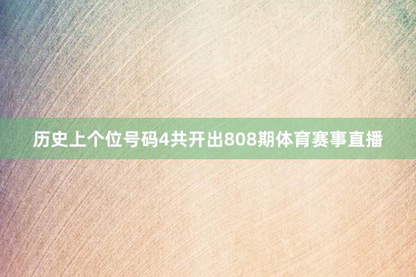 历史上个位号码4共开出808期体育赛事直播
