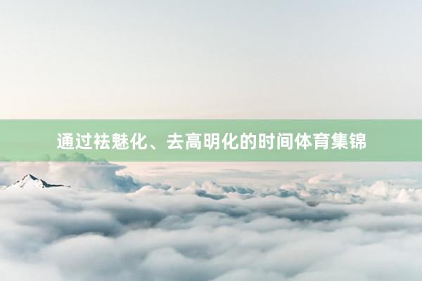 通过袪魅化、去高明化的时间体育集锦
