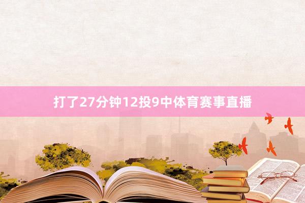 打了27分钟12投9中体育赛事直播