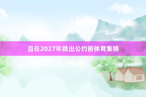 且在2027年跳出公约前体育集锦