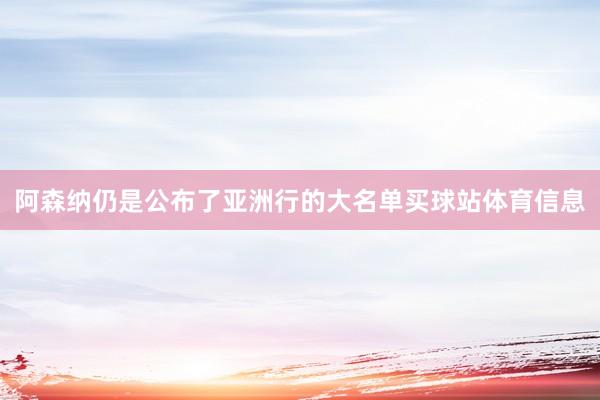 阿森纳仍是公布了亚洲行的大名单买球站体育信息