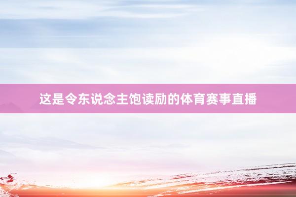 这是令东说念主饱读励的体育赛事直播