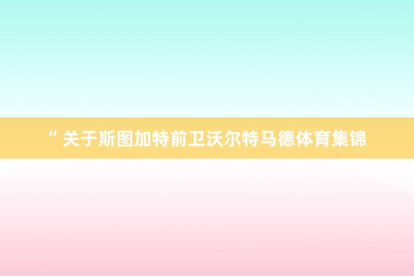 ”关于斯图加特前卫沃尔特马德体育集锦