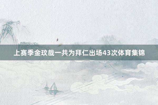 上赛季金玟哉一共为拜仁出场43次体育集锦
