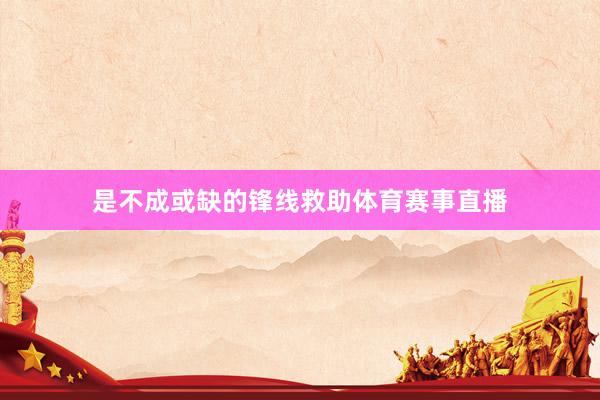 是不成或缺的锋线救助体育赛事直播