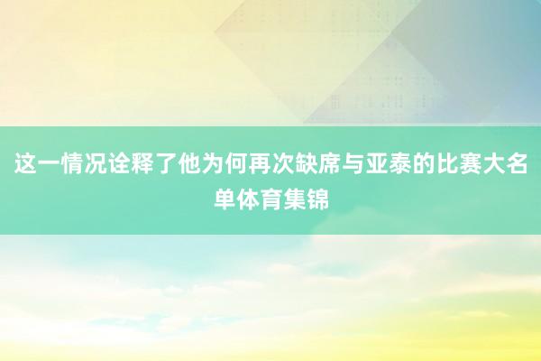 这一情况诠释了他为何再次缺席与亚泰的比赛大名单体育集锦