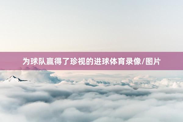 为球队赢得了珍视的进球体育录像/图片