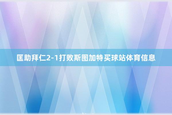 匡助拜仁2-1打败斯图加特买球站体育信息