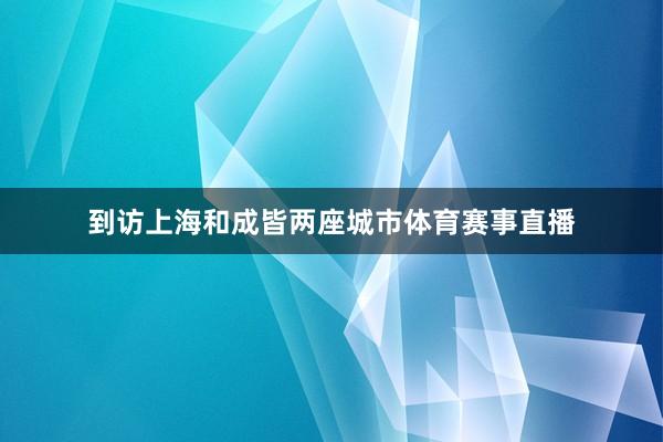 到访上海和成皆两座城市体育赛事直播