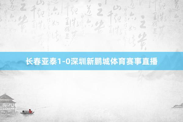 长春亚泰1-0深圳新鹏城体育赛事直播