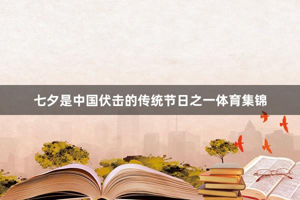 七夕是中国伏击的传统节日之一体育集锦