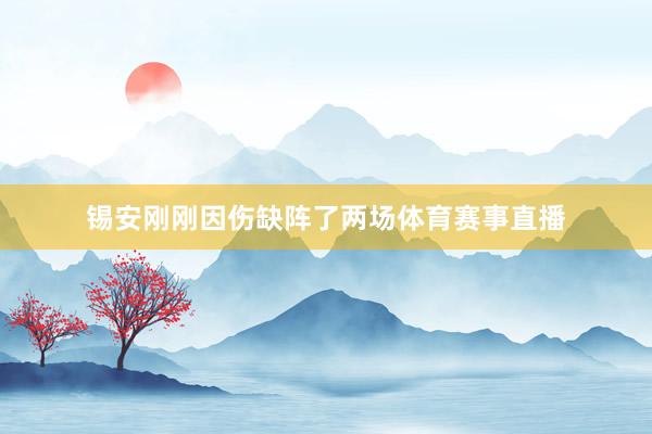 锡安刚刚因伤缺阵了两场体育赛事直播