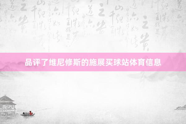 品评了维尼修斯的施展买球站体育信息