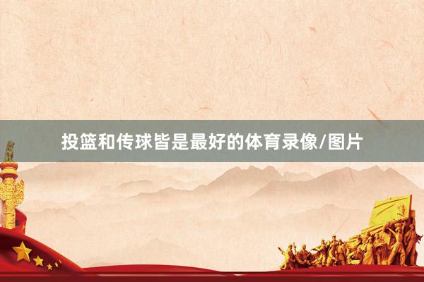 投篮和传球皆是最好的体育录像/图片
