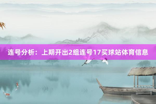 连号分析：上期开出2组连号17买球站体育信息