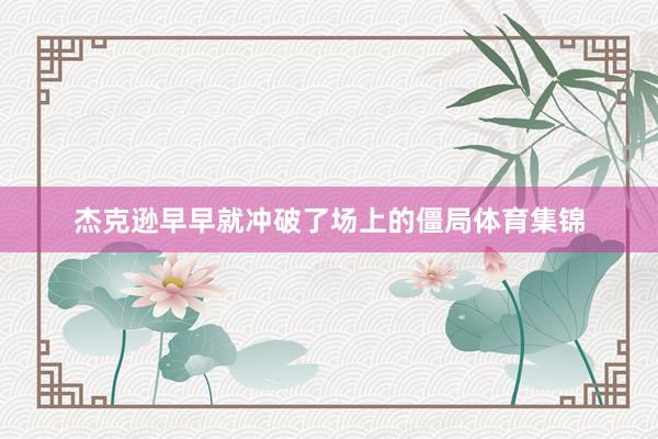 杰克逊早早就冲破了场上的僵局体育集锦