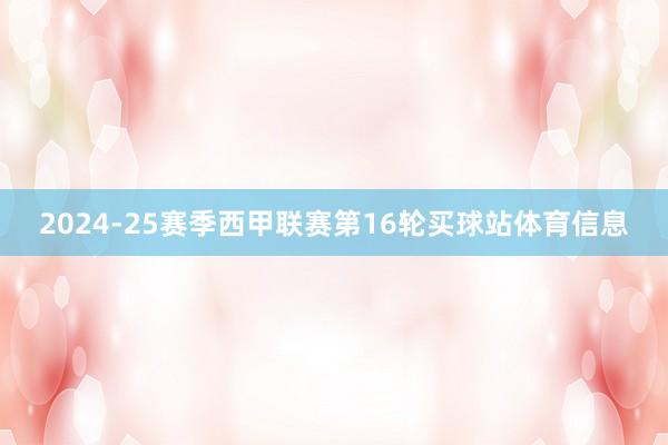 2024-25赛季西甲联赛第16轮买球站体育信息