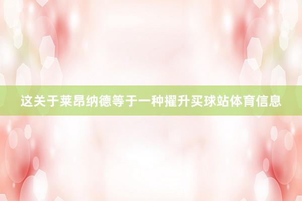 这关于莱昂纳德等于一种擢升买球站体育信息