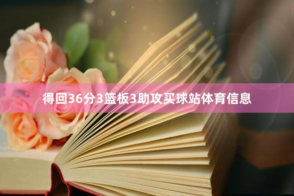 得回36分3篮板3助攻买球站体育信息