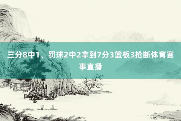 三分8中1、罚球2中2拿到7分3篮板3抢断体育赛事直播