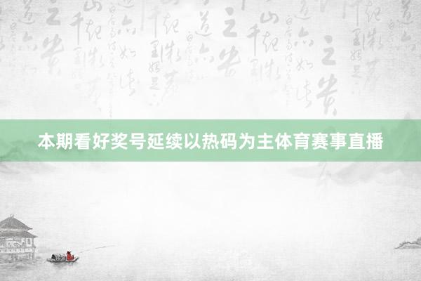 本期看好奖号延续以热码为主体育赛事直播