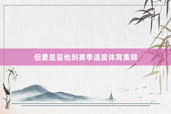 但要是留他到赛季适度体育集锦