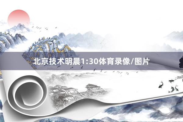 北京技术明晨1:30体育录像/图片