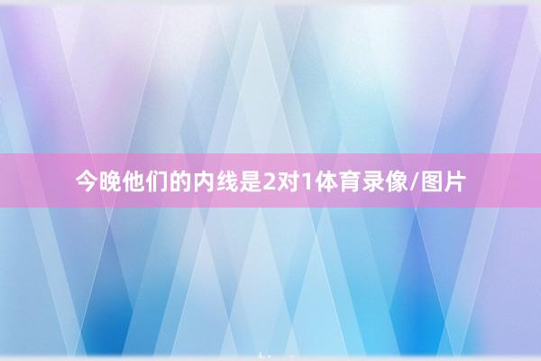 今晚他们的内线是2对1体育录像/图片