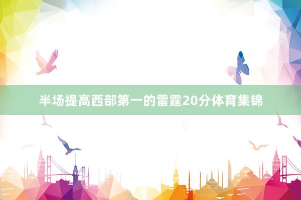 半场提高西部第一的雷霆20分体育集锦