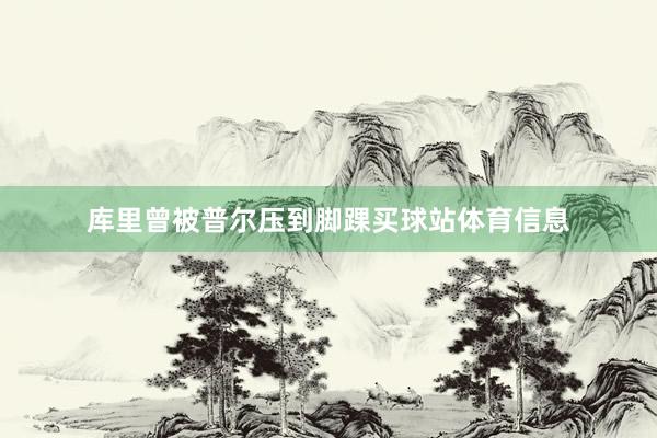 库里曾被普尔压到脚踝买球站体育信息