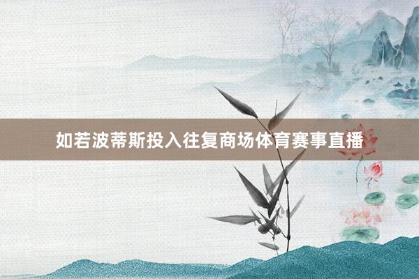 如若波蒂斯投入往复商场体育赛事直播
